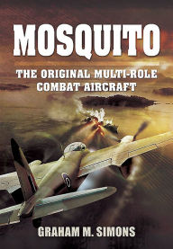 Title: Mosquito: The Original Multi-Role Combat Aircraft, Author: Graham M. Simons