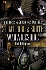 Title: Foul Deeds & Suspicious Deaths in Stratford & South Warwickshire, Author: Nick Billingham