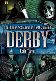 Title: Foul Deeds & Suspicious Deaths Around Derby, Author: Keith Turton