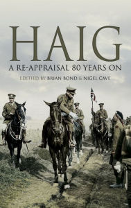 Title: Haig: A Re-Appraisal 80 Years On, Author: Brian Bond