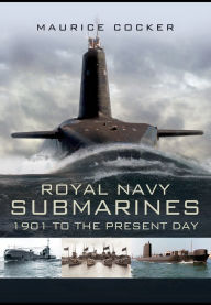 Title: Royal Navy Submarines: 1901 to Present Day, Author: Maurice Cocker