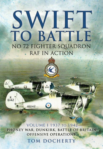 Swift to Battle: No 72 Fighter Squadron RAF in Action, 1937-1942: Phoney War, Dunkirk, Battle of Britain, Offensive Operations