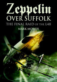 Title: Zeppelin over Suffolk: The Final Raid of L48, Author: Mark Mower