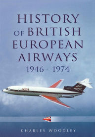 Title: History of British European Airways: 1946 - 1972, Author: Charles Woodley