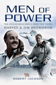 Title: Men of Power: The Lives of Rolls-Royce Chief Test Pilots Harvey and Jim Heyworth, Author: Robert Jackson