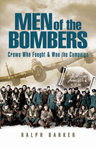 Title: Men of the Bombers: Crews Who Fought & Won the Campaign, Author: Ralph Barker