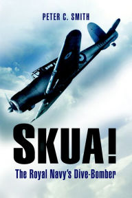 Title: Skua!: The Royal Navy's Dive-Bomber, Author: Peter C. Smith