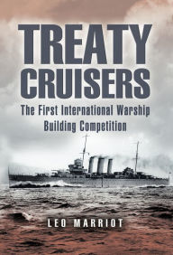 Title: Treaty Cruisers: The First International Warship Building Competition, Author: Leo Marriott