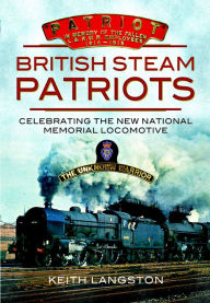 Title: British Steam Patriots: Celebrating the New National Memorial Locomotive, Author: Keith Langston