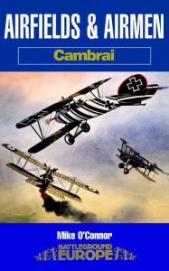 Title: Airfields and Airmen: Cambrai, Author: Mike O'Connor