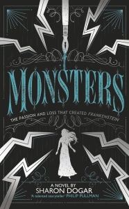 Title: Monsters: The Passion and Loss that Created Frankenstein, Author: Sharon Dogar