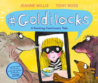 Title: #Goldilocks: A Hashtag Cautionary Tale, Author: Jeanne Willis