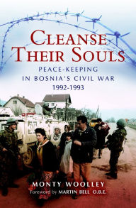 Title: Cleanse Their Souls: Peace-Keeping in Bosnia's Civil War, 1992-1993, Author: Monty Woolley