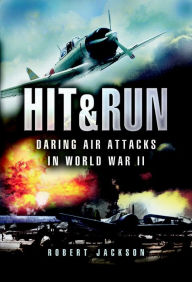 Title: Hit & Run: Daring Air Attacks in World War II, Author: Robert Jackson