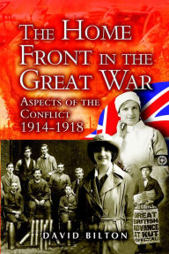 Title: The Home Front in the Great War: Aspects of the Conflicts 1914-1918, Author: David Bilton