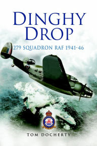 Title: Dinghy Drop: 279 Squadron RAF, 1941-46, Author: Tom Docherty