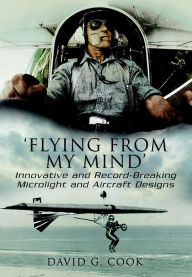 Title: Flying from My Mind: Innovative and Record-breaking Microlight and Aircraft Designs, Author: David Cook