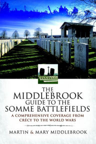 Title: The Middlebrook Guide to the Somme Battlefields: A Comprehensive Coverage from Crécy to the World Wars, Author: Martin Middlebrook