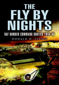 Title: The Fly By Nights: RAF Bomber Command Sorties 1944-45, Author: Donald W. Feesey
