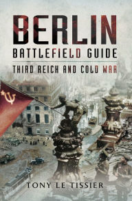 Title: Berlin Battlefield Guide: Third Reich & Cold War, Author: Tony Le Tissier