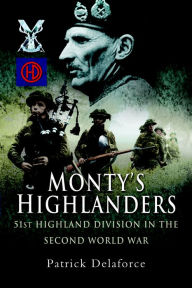 Title: Monty's Highlanders: 51st Highland Division in the Second World War, Author: Patrick Delaforce