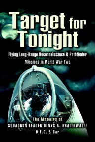 Title: Target for Tonight: Flying Long-Range Reconnaissance & Pathfinder Missions in World War Two, Author: Denys A. Braithwaite