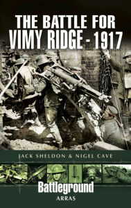 Title: The Battle for Vimy Ridge, 1917, Author: Nigel Cave