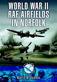 Title: World War II RAF Airfields in Norfolk, Author: Martin W. Bowman
