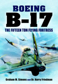 Title: Boeing B-17: The Fifteen Ton Flying Fortress, Author: Graham M. Simons