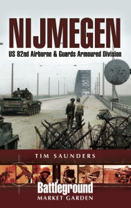 Title: Nijmegen: U.S. 82nd Airborne Division - 1944, Author: Tim Saunders