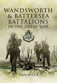 Title: Wandsworth & Battersea Battalions in the Great War, Author: Paul McCue