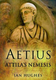 Title: Aetius: Attila's Nemesis, Author: Ian Hughes
