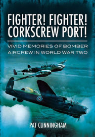 Title: Fighter! Fighter! Corkscrew Port!: Vivid Memories of Bomber Aircrew in World War Two, Author: Pat Cunningham