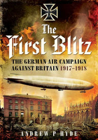 Title: The First Blitz: The German Air Campaign Against Britain 1917-1918, Author: Andrew P. Hyde