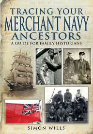 Title: Tracing Your Merchant Navy Ancestors: A Guide for Family Historians, Author: Simon Wills