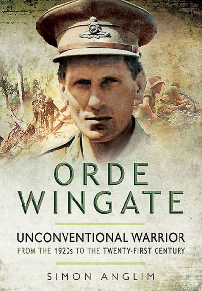 Orde Wingate: Unconventional Warrior: From the 1920s to the Twenty-First Century