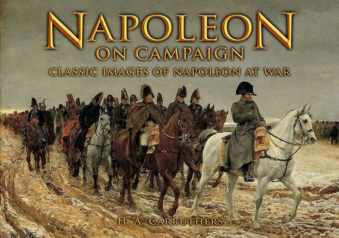 Napoleon on Campaign: Classic Images of Napoleon at War by H A ...