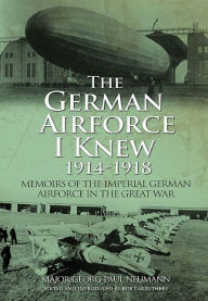 Title: The German Airforce I Knew 1914-1918, Author: Georg Paul Neumann