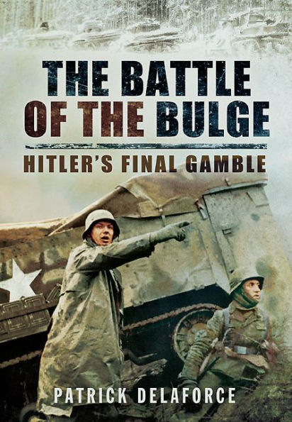 The Battle Of The Bulge: Hitler's Final Gamble By Patrick Delaforce ...