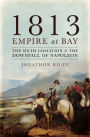 1813: Empire at Bay: The Sixth Coalition & the Downfall of Napoleon