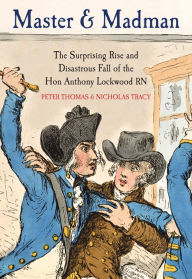 Title: Master & Madman: The Surprising Rise and Disastrous Fall of the Hon Anthony Lockwood RN, Author: Peter Thomas