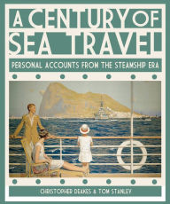 Title: A Century of Sea Travel: Personal Accounts from the Steamship Era, Author: Christopher Deakes