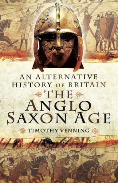 The Anglo-Saxon Age: An Alternative History of Britain