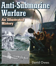 Title: Anti-Submarine Warfare: An Illustrated History, Author: David Owen