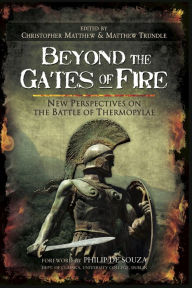 Title: Beyond the Gates of Fire: New Perspectives on the Battle of Thermopylae, Author: Philip de Souza