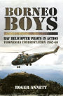Borneo Boys: RAF Helicopter Pilots in Action: Indonesia Confrontation, 1962-66