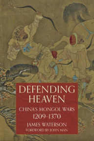 Title: Defending Heaven: China's Mongol Wars, 1209-1370, Author: James Waterson