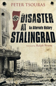 Title: Disaster at Stalingrad: An Alternate History, Author: Peter Tsouras