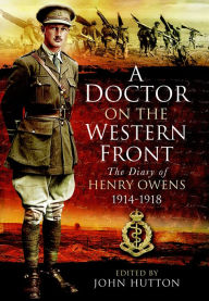 Title: A Doctor on the Western Front: The Diary of Henry Owens, 1914-1918, Author: John Hutton