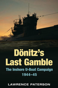 Title: Dönitz's Last Gamble: The Inshore U-Boat Campaign 1944-45, Author: Lawrence Paterson